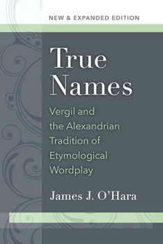 Paperback True Names: Vergil and the Alexandrian Tradition of Etymological Wordplay Book