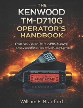 THE KENWOOD TM-D710G OPERATOR’S HANDBOOK: From First Power-On to APRS Mastery, Mobile Installation, and Reliable Daily Operation
