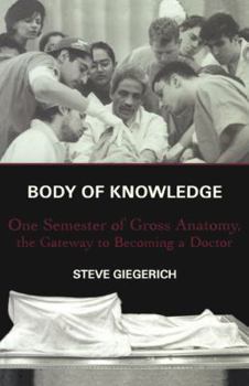 Paperback Body of Knowledge: One Semester of Gross Anatomy, the Gateway to Becoming a Doctor Book