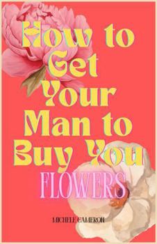 Paperback How to Get Your Man to Buy You Flowers Book