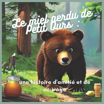 Paperback Le miel perdu de Petit Ours: une histoire d'amitié et de courage pour les petits enfants [French] Book