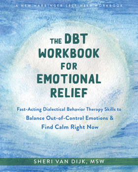 Paperback The Dbt Workbook for Emotional Relief: Fast-Acting Dialectical Behavior Therapy Skills to Balance Out-Of-Control Emotions and Find Calm Right Now Book