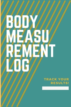 Paperback Body Measurement Log. Track Your Results: Golden Worksheet to Track Your Weight Loss, Weight Gains&Size - Monitor Your Body Weight - Keep Track of You Book