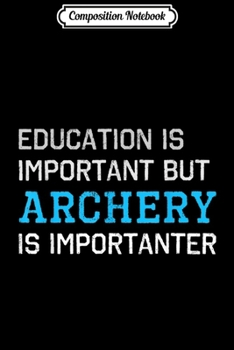 Paperback Composition Notebook: Education Is Important But Archery Is Importanter Funny Gift Journal/Notebook Blank Lined Ruled 6x9 100 Pages Book