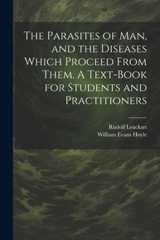 Paperback The Parasites of man, and the Diseases Which Proceed From Them. A Text-book for Students and Practitioners Book