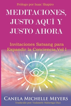 Paperback Meditaciones Justo Aquí y Justo Ahora: Invitaciones Satsangs para Expandir la Conciencia [Spanish] Book