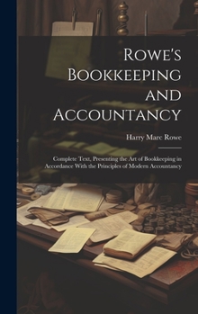 Hardcover Rowe's Bookkeeping and Accountancy: Complete Text, Presenting the Art of Bookkeeping in Accordance With the Principles of Modern Accountancy Book