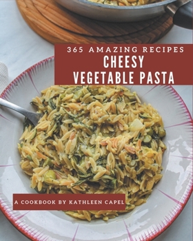 Paperback 365 Amazing Cheesy Vegetable Pasta Recipes: Keep Calm and Try Cheesy Vegetable Pasta Cookbook Book