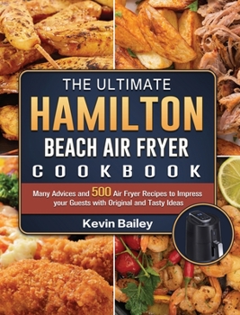 Hardcover The Ultimate Hamilton Beach Air Fryer Cookbook: Many Advices and 500 Air Fryer Recipes to Impress your Guests with Original and Tasty Ideas Book