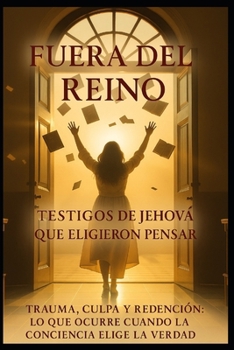 FUERA DEL REINO: TESTIGOS DE JEHOVÁ QUE ELIGIERON PENSAR.