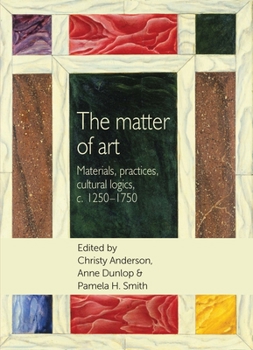 Paperback The Matter of Art: Materials, Practices, Cultural Logics, C.1250-1750 Book