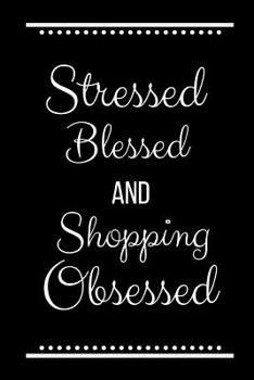 Paperback Stressed Blessed Shopping Obsessed: Funny Slogan -120 Pages 6 X 9 Book