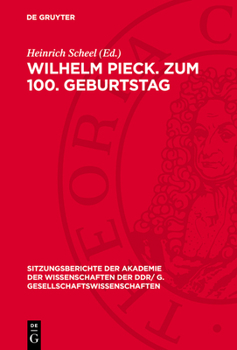 Wilhelm Pieck. Zum 100. Geburtstag: [Eröffnungsansprache Und Vorträge Auf Der Festsitzung Der Akademie Der Wissenschaften Der DDR Am 8. Januar 1976 An