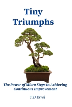 Paperback Tiny Triumphs: The Power of Micro Steps in Achieving Continuous Improvement Book