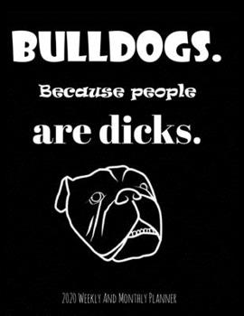 Bulldogs Because People Are Dicks 2020 Weekly And Monthly Planner: Cute Year-At-A-Glance Organizer, Calendar and Diary Gifts For Women - Black