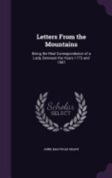 Hardcover Letters From the Mountains: Being the Real Correspondence of a Lady, Between the Years 1773 and 1807 Book