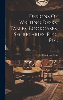 Hardcover Designs Of Writing Desks, Tables, Bookcases, Secretaries, Etc., Etc Book