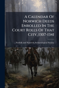Paperback A Calendar of Norwich Deeds Enrolled in the Court Rolls of That City, 1307-1341 Book
