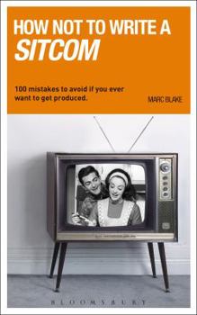 Paperback How NOT to Write a Sitcom: 100 mistakes to avoid if you ever want to get produced Book