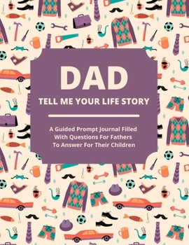 Paperback Dad Tell Me Your Life Story: A guided journal filled with questions for fathers to answer for their children Book