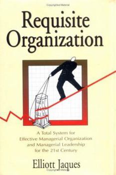 Hardcover Requisite Organization: A Total System for Effective Managerial Organization and Managerial Leadership for the 21st Century Book