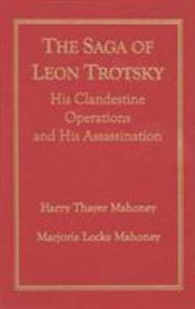 Hardcover The Saga of Leon Trotsky: His Clandestine Operations and His Assassination Book