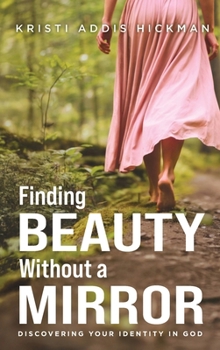 Hardcover Finding Beauty Without a Mirror: Discovering Your Identity In God Book