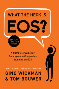 Hardcover What the Heck Is Eos?: A Complete Guide for Employees in Companies Running on EOS Book