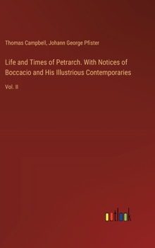 Hardcover Life and Times of Petrarch. With Notices of Boccacio and His Illustrious Contemporaries: Vol. II Book