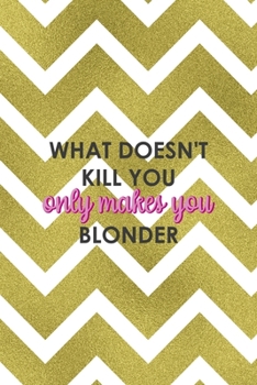 Paperback What Doesn't Kill You Only Makes You Blonder: Notebook Journal Composition Blank Lined Diary Notepad 120 Pages Paperback Golden Zigzag Book