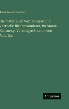 Hardcover Die materiellen Verhältnisse und Vortheile für Einwanderer, im Staate Kentucky, Vereinigte Staaten von Amerika [German] Book