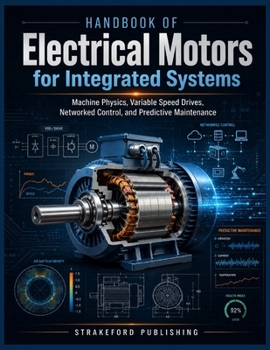 Handbook of Electrical Motors for Integrated Systems: Machine Physics, Variable Speed Drives, Networked Control, and Predictive Maintenance