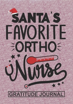 Santa's Favorite Ortho Nurse - Gratitude Journal: Blank Lined Notebooks Christmas Nurse Gift Orthopedic  Nursing Student and Nurse Graduation, Ortho Nurse life Xmas Gift For Favorite Nurse