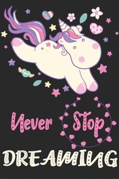 Unicorn Notebook - Never Stop Dreaming: Inspirational Journal & Doodle Diary: 100+ Pages of Lined & Blank Paper for Writing and Drawing (Unicorn Notebooks)