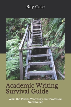 Paperback Academic Writing Survival Guide: What the Purists Won't Say, but Professors Need to See Book