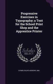 Hardcover Progressive Exercises in Typography; a Text for the School Print Shop and the Apprentice Printer Book