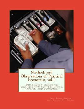 Paperback Methods and Observations of Practical Economist, Vol.1: What Every Executive Should Know about Business, Finance, and Economics Book