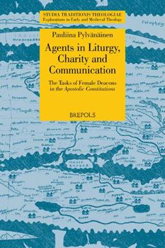 Paperback Agents in Liturgy, Charity and Communication: The Tasks of Female Deacons in the Apostolic Constitutions Book