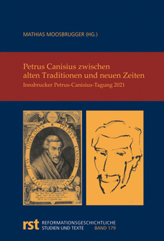 Petrus Canisius Zwischen Alten Traditionen Und Neuen Zeiten: Innsbrucker Petrus-canisius-tagung 2021 (Reformationsgeschichtliche Studien und Texte, 179)