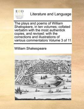 Paperback The plays and poems of William Shakspeare, in ten volumes; collated verbatim with the most authentick copies, and revised: with the corrections and il Book