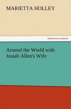 Around the world with Josiah Allen 's wife. by Marietta Holley.