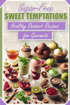 Paperback Sugar-Free Sweet Temptations: Healthy Dessert Recipes for Gourmets: Indulge in guilt-free sweetness with our delightful collection of sugar-free des Book