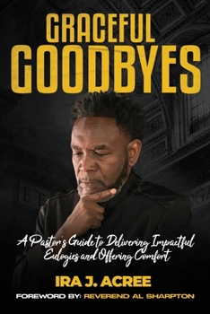 Paperback Graceful Goodbyes: A Pastor's Guide for Delivering Impactful Eulogies and Offering Comfort Book