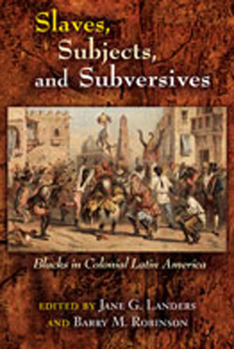 Paperback Slaves, Subjects, and Subversives: Blacks in Colonial Latin America Book