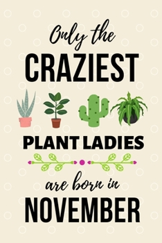 Paperback Only The Craziest Plant Ladies Are Born In November: Fun gift for Plant lovers, A plant journal notebook to track, document, and write about plants, B Book