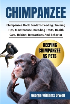 Paperback Chimpanzee: Chimpanzee Book Guide To Feeding, Training Tips, Maintenance, Breeding Traits, Health Care, Habitat, Interactions And Behavior Book