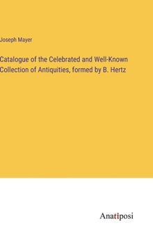 Hardcover Catalogue of the Celebrated and Well-Known Collection of Antiquities, formed by B. Hertz Book