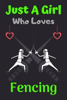 Just A Girl Who Loves Fencing: A Super Cute Fencing notebook journal or dairy | Fencing lovers gift for girls | Fencing lovers Lined Notebook Journal (6"x 9")