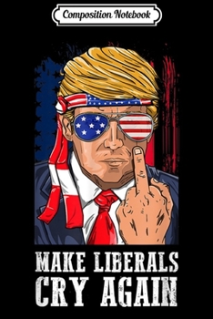 Composition Notebook: Trump 2020 Make Liberals Cry Again Funny Men Women Journal/Notebook Blank Lined Ruled 6x9 100 Pages