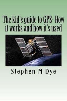 Paperback The kid's guide to GPS- How it works and how it's used.: Engineering Adventures With The Global Positioning System Book